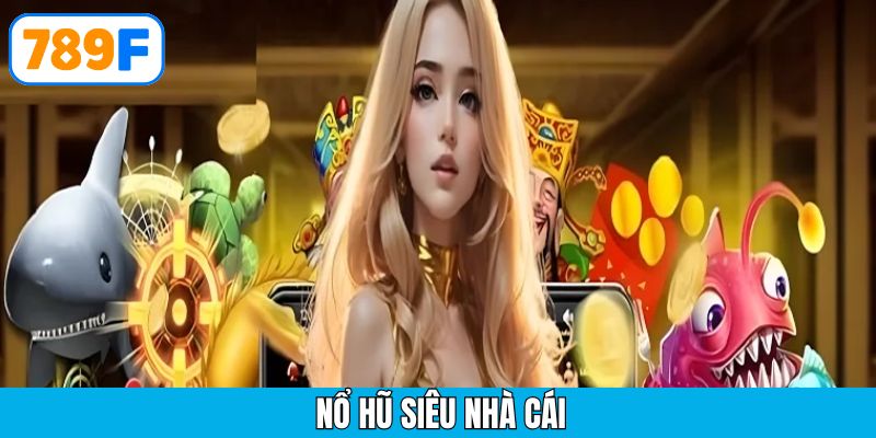 Nổ hũ siêu nhà vua – Khám phá tựa game siêu hot hit tại 789F